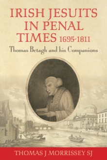 Irish Jesuits in Penal Times 1695-1811 : Thomas Betagh and his Companions