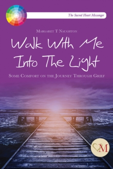 Walk With Me into the Light : Some Comfort on the Journey through Grief