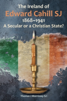 The Ireland of Edward Cahill SJ 1868-1941 : A Secular or a Christian State?