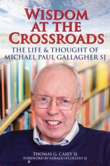 Wisdom at the Crossroads : The Life and Thought of Michael Paul Gallagher SJ