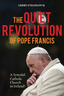 The Quiet Revolution of Pope Francis : A Synodal Catholic Church in Ireland Revised Edition