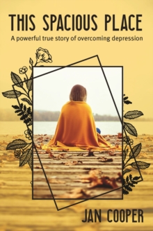 This Spacious Place : A powerful true story of overcoming depression, Paperback / softback Book This Spacious Place : A powerful true story of overcoming depression, Paperback / softback Book
