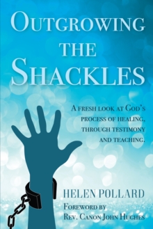Outgrowing the Shackles : A fresh look at God's process of healing, through testimony and teaching, Paperback Book Outgrowing the Shackles : A fresh look at God's process of healing, through testimony and teaching, Paperback Book
