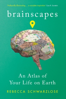 Brainscapes : An Atlas of Your Life on Earth