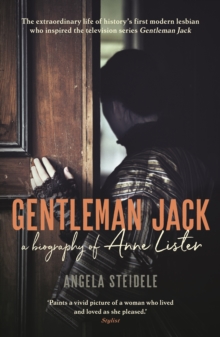 Gentleman Jack : A biography of Anne Lister, Regency Landowner, Seducer and Secret Diarist