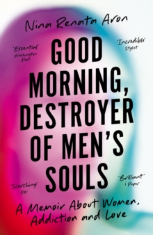 Good Morning, Destroyer of Men's Souls : A memoir about women, addiction and love