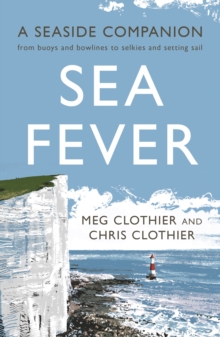 Sea Fever : A Seaside Companion: from buoys and bowlines to selkies and setting sail