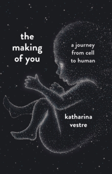 The Making of You : A Journey from Cell to Human, Hardback Book The Making of You : A Journey from Cell to Human, Hardback Book