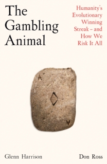 The Gambling Animal : Humanitys Evolutionary Winning Streak - And How We Risk It All