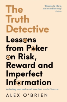 The Truth Detective : Lessons from Poker on Risk, Reward and Imperfect Information