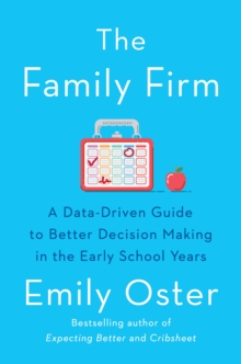 The Family Firm : A Data-Driven Guide to Better Decision Making in the Early School Years - THE INSTANT NEW YORK TIMES BESTSELLER