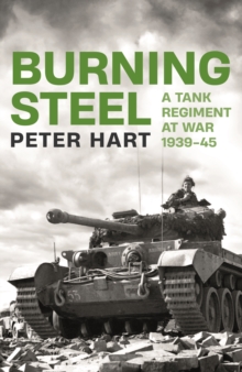 Burning Steel : A Tank Regiment at War, 1939-45