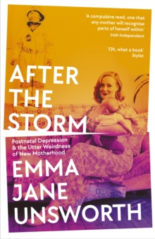 After the Storm : Postnatal Depression and the Utter Weirdness of New Motherhood