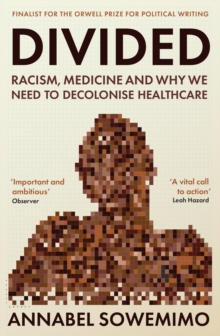 Divided : Racism, Medicine and Why We Need to Decolonise Healthcare