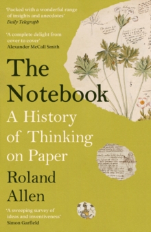 The Notebook : A History of Thinking on Paper: A New Statesman and Spectator Book of the Year