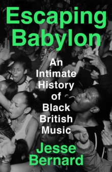 Escaping Babylon : An Intimate History of Black British Music