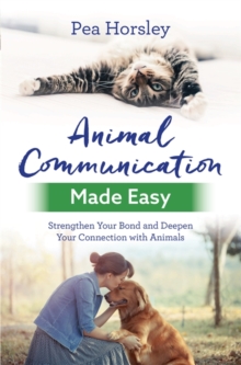 Animal Communication Made Easy : Strengthen Your Bond and Deepen Your Connection with Animals