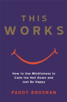 This Works : How to Use Mindfulness to Calm the Hell Down and Just Be Happy, Paperback / softback Book This Works : How to Use Mindfulness to Calm the Hell Down and Just Be Happy, Paperback / softback Book