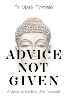 Advice Not Given : A Guide to Getting Over Yourself