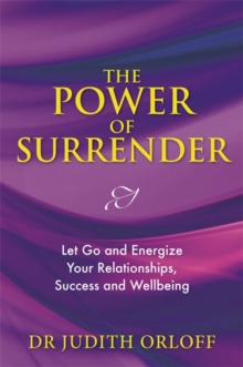 The Power of Surrender : Let Go and Energize Your Relationships, Success and Wellbeing, Paperback / softback Book The Power of Surrender : Let Go and Energize Your Relationships, Success and Wellbeing, Paperback / softback Book