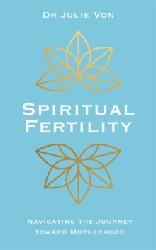 Spiritual Fertility : Integrative Practices for the Journey to Motherhood