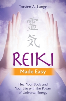 Reiki Made Easy : Heal Your Body and Your Life with the Power of Universal Energy