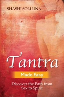 Tantra Made Easy : Discover the Path from Sex to Spirit