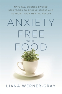 Anxiety-Free with Food : Natural, Science-Backed Strategies to Relieve Stress and Support Your Mental Health