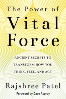 The Power of Vital Force : Ancient Secrets to Transform How You Think, Feel and Act