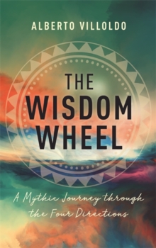 The Wisdom Wheel : A Mythic Journey through the Four Directions