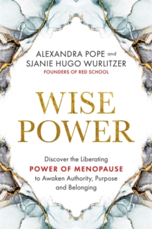 Wise Power : Discover the Liberating Power of Menopause to Awaken Authority, Purpose and Belonging