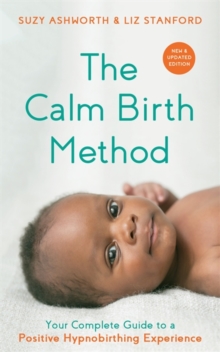 The Calm Birth Method (Revised Edition) : Your Complete Guide to a Positive Hypnobirthing Experience