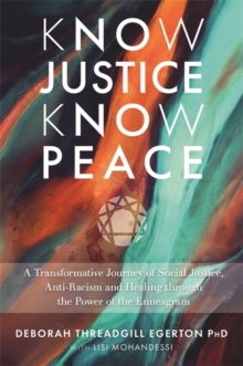 Know Justice Know Peace : A Transformative Journey of Social Justice, Anti-Racism and Healing through the Power of the Enneagram