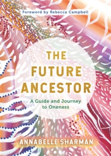 The Future Ancestor : A Guide and Journey to Oneness