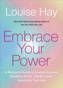 Embrace Your Power : A Womans Guide to Loving Yourself, Breaking Rules and Bringing Good into Your Life