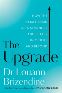 The Upgrade : How the Female Brain Gets Stronger and Better in Midlife and Beyond