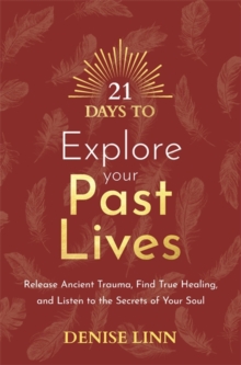 21 Days to Explore Your Past Lives : Release Ancient Trauma, Find True Healing, and Listen to the Secrets of Your Soul