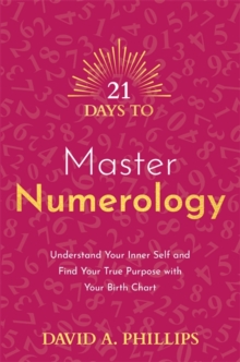 21 Days to Master Numerology : Understand Your Inner Self and Find Your True Purpose with Your Birth Chart