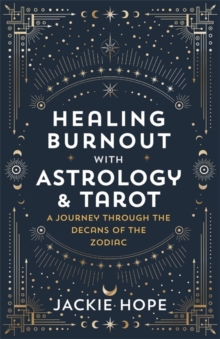 Healing Burnout with Astrology & Tarot : A Journey through the Decans of the Zodiac