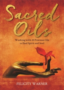 Sacred Oils : Working with 20 Precious Oils to Heal Spirit and Soul