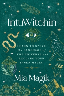 IntuWitchin : Learn to Speak the Language of the Universe and Reclaim Your Inner Magik