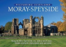 Moray - Speyside: Picturing Scotland : Along the River Spey to the sea, and so much more..., Hardback Book Moray - Speyside: Picturing Scotland : Along the River Spey to the sea, and so much more..., Hardback Book