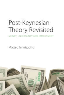 Post-Keynesian Theory Revisited : Money, Uncertainty and Employment