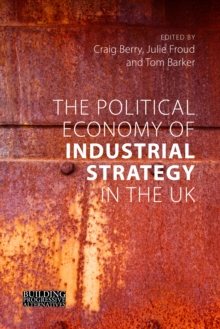 The Political Economy of Industrial Strategy in the UK : From Productivity Problems to Development Dilemmas