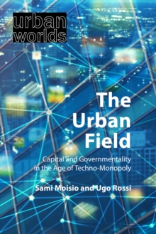 The Urban Field : Capital and Governmentality in the Age of Techno-Monopoly