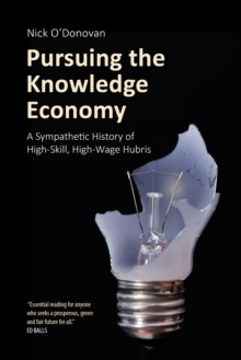 Pursuing the Knowledge Economy : A Sympathetic History of High-Skill, High-Wage Hubris