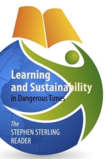 Learning and Sustainability in Dangerous Times : The Stephen Sterling Reader