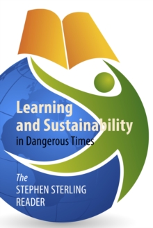 Learning and Sustainability in Dangerous Times : The Stephen Sterling Reader