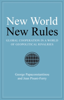 New World New Rules : Global Cooperation in a World of Geopolitical Rivalries