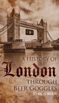 A History of London through Beer Goggles, Hardback Book A History of London through Beer Goggles, Hardback Book